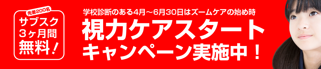 視力ケアスタートキャンペーン実施中！学校診断のある４月～６月３０日はズームケアの始め時